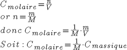 6$C_{molaire}=\frac{n}{V}\\ or\,n=\frac{m}{M}\\donc\,C_{molaire}=\frac{1}{M}\cdot\frac{m}{V}\\ Soit\,:\,C_{molaire}=\frac{1}{M}\cdot C_{massique} 